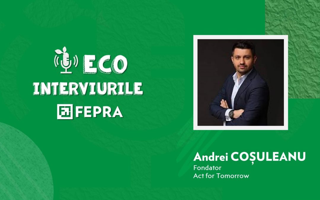 Eco-Interviurile FEPRA Andrei Cosuleanu – Fondator, Act for Tomorrow
